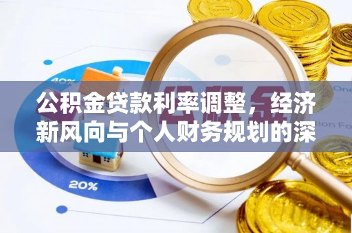 延平公积金贷款利率调整，经济新风向与个人财务规划的深远影响