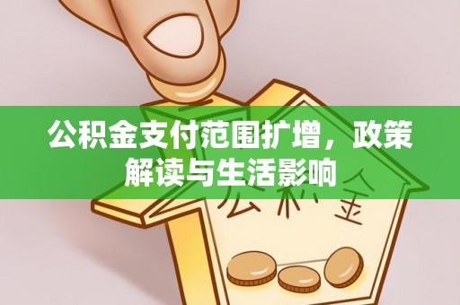 延平公积金支付范围扩增，政策解读与生活影响