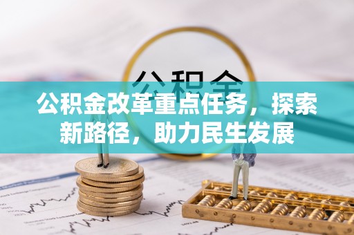 延平公积金改革重点任务，探索新路径，助力民生发展