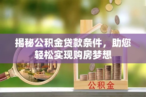 延平揭秘公积金贷款条件，助您轻松实现购房梦想