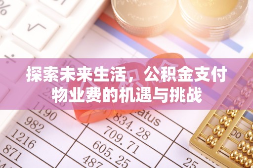 延平探索未来生活，公积金支付物业费的机遇与挑战