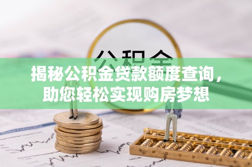 延平揭秘公积金贷款额度查询，助您轻松实现购房梦想