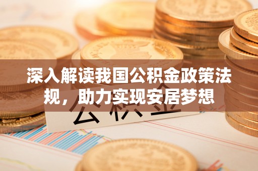 延平深入解读我国公积金政策法规，助力实现安居梦想