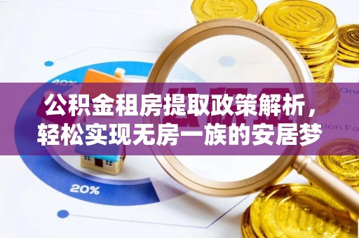 延平公积金租房提取政策解析，轻松实现无房一族的安居梦想