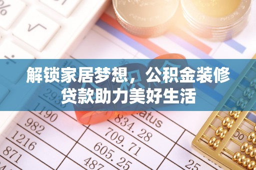 延平解锁家居梦想，公积金装修贷款助力美好生活