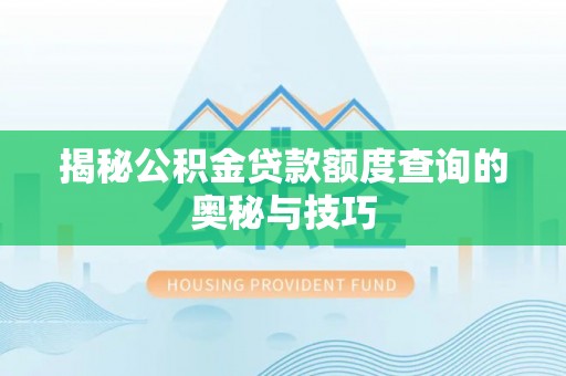 延平揭秘公积金贷款额度查询的奥秘与技巧