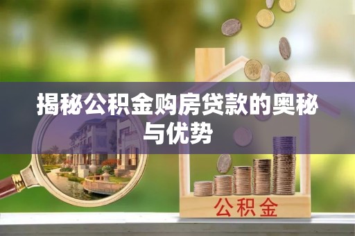 延平揭秘公积金购房贷款的奥秘与优势