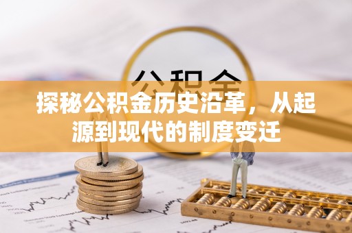 延平探秘公积金历史沿革，从起源到现代的制度变迁