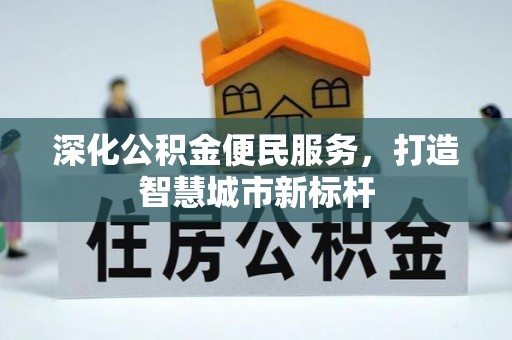 延平深化公积金便民服务，打造智慧城市新标杆