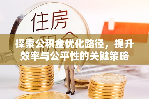 延平探索公积金优化路径，提升效率与公平性的关键策略
