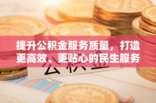 延平提升公积金服务质量，打造更高效、更贴心的民生服务体验