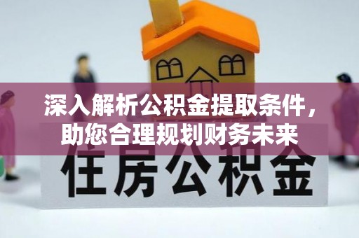 延平深入解析公积金提取条件，助您合理规划财务未来