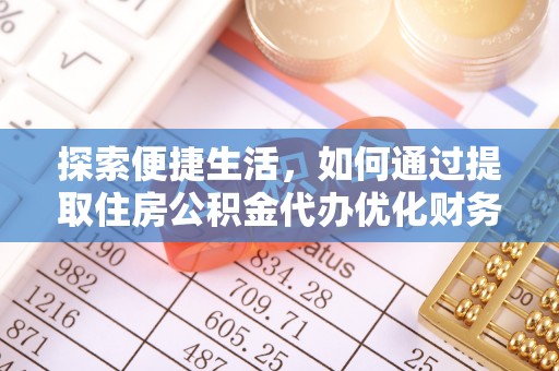 延平探索便捷生活，如何通过提取住房公积金代办优化财务规划