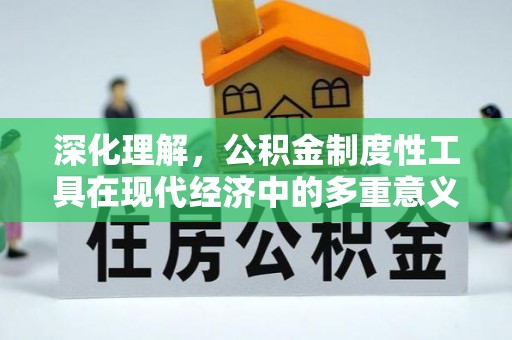 延平深化理解，公积金制度性工具在现代经济中的多重意义