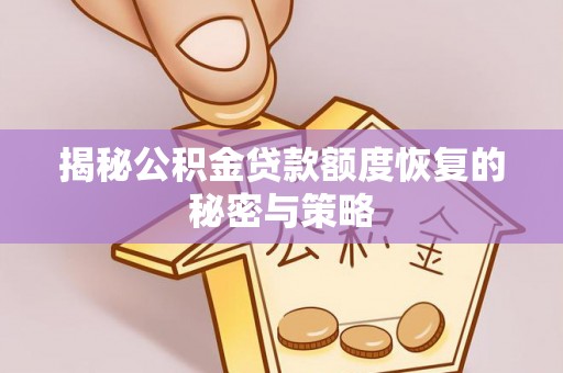 延平揭秘公积金贷款额度恢复的秘密与策略
