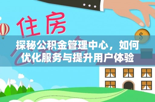延平探秘公积金管理中心，如何优化服务与提升用户体验
