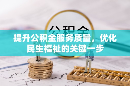 延平提升公积金服务质量，优化民生福祉的关键一步