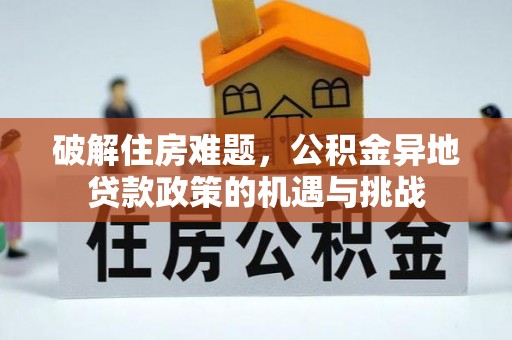延平破解住房难题，公积金异地贷款政策的机遇与挑战