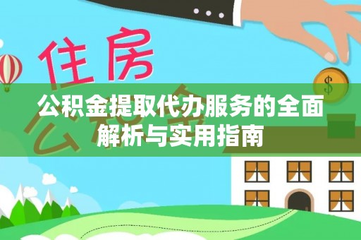 延平公积金提取代办服务的全面解析与实用指南