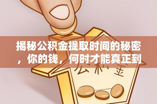 延平揭秘公积金提取时间的秘密，你的钱，何时才能真正到手？