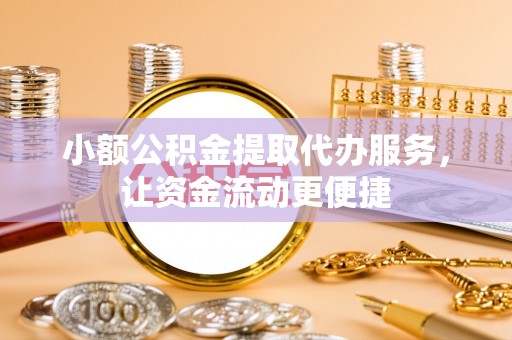 延平小额公积金提取代办服务，让资金流动更便捷