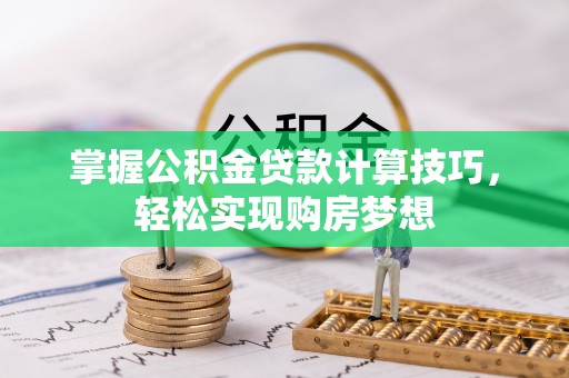 延平掌握公积金贷款计算技巧，轻松实现购房梦想