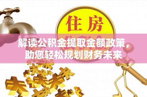 延平解读公积金提取金额政策，助您轻松规划财务未来