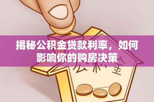 延平揭秘公积金贷款利率，如何影响你的购房决策