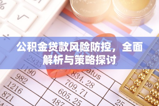 延平公积金贷款风险防控，全面解析与策略探讨