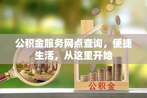 延平公积金服务网点查询，便捷生活，从这里开始