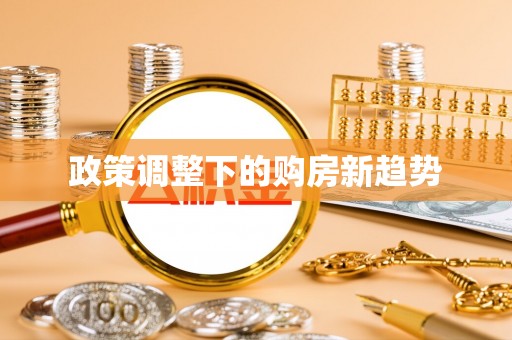 延平政策调整下的购房新趋势