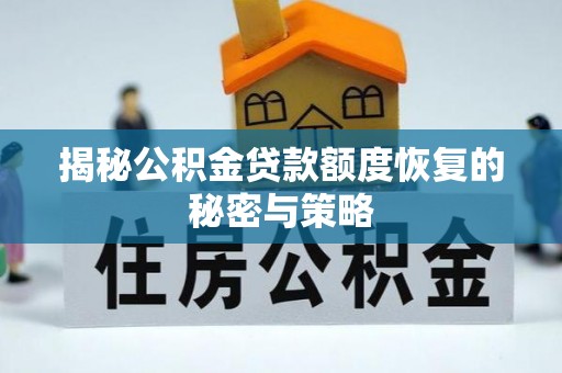 延平揭秘公积金贷款额度恢复的秘密与策略