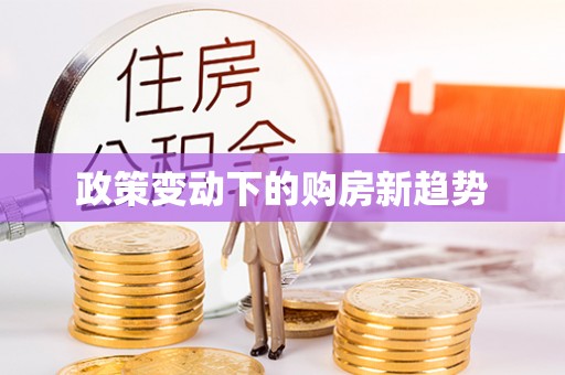 延平政策变动下的购房新趋势