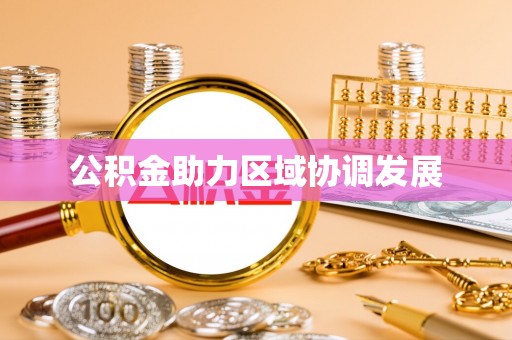延平公积金助力区域协调发展