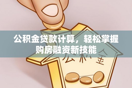 延平公积金贷款计算，轻松掌握购房融资新技能