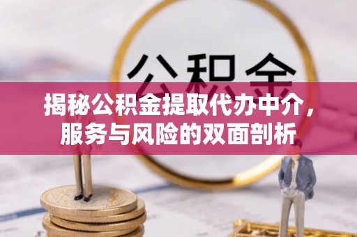 延平揭秘公积金提取代办中介，服务与风险的双面剖析
