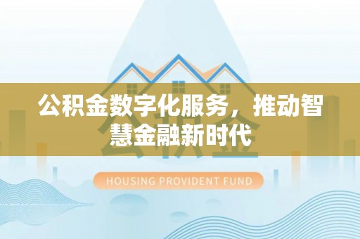 延平公积金数字化服务，推动智慧金融新时代