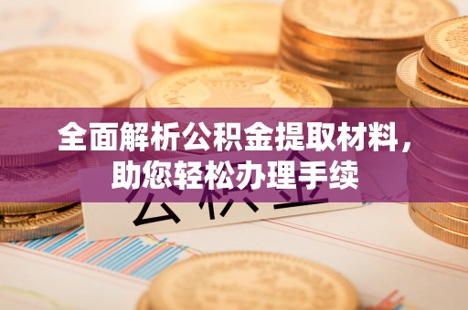 延平全面解析公积金提取材料，助您轻松办理手续