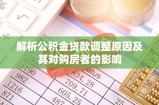 延平解析公积金贷款调整原因及其对购房者的影响