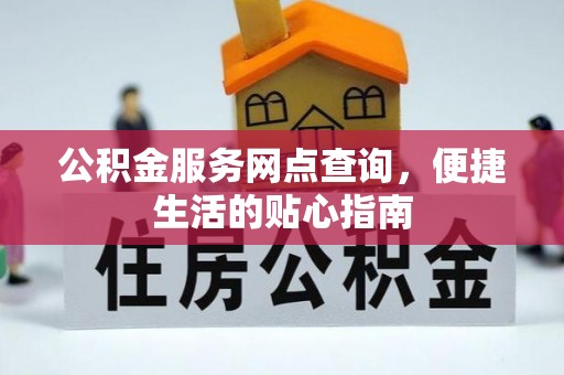 延平公积金服务网点查询，便捷生活的贴心指南