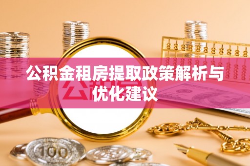延平公积金租房提取政策解析与优化建议