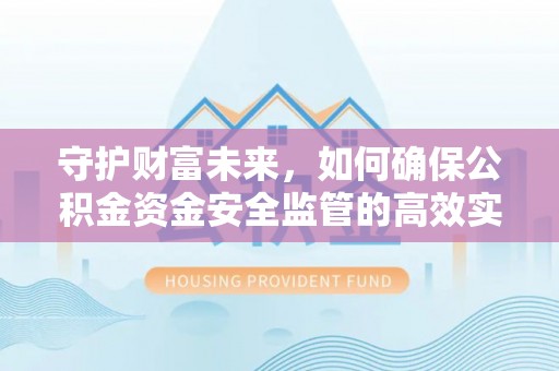 延平守护财富未来，如何确保公积金资金安全监管的高效实施