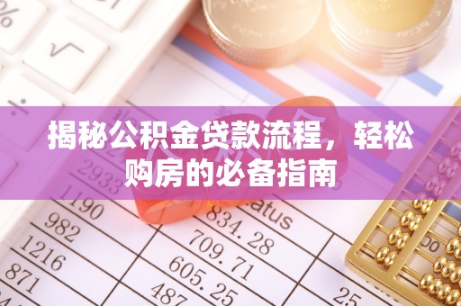 延平揭秘公积金贷款流程，轻松购房的必备指南