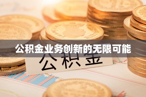 延平公积金业务创新的无限可能