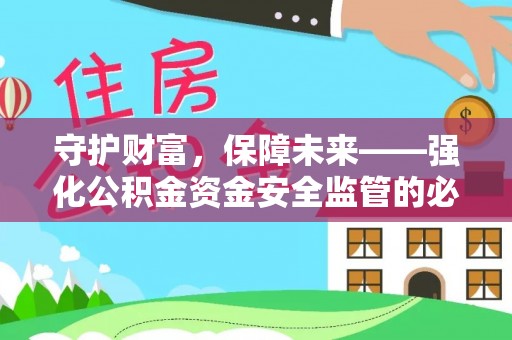 延平守护财富，保障未来——强化公积金资金安全监管的必要性
