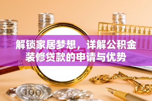 延平解锁家居梦想，详解公积金装修贷款的申请与优势