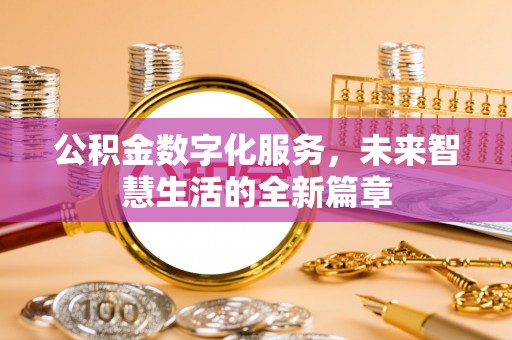 延平公积金数字化服务，未来智慧生活的全新篇章