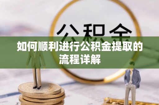 延平如何顺利进行公积金提取的流程详解