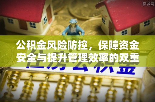 延平公积金风险防控，保障资金安全与提升管理效率的双重探索