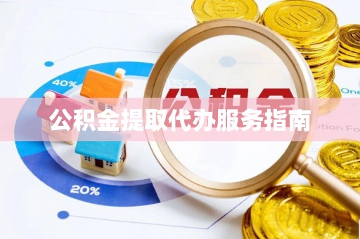 延平公积金提取代办服务指南